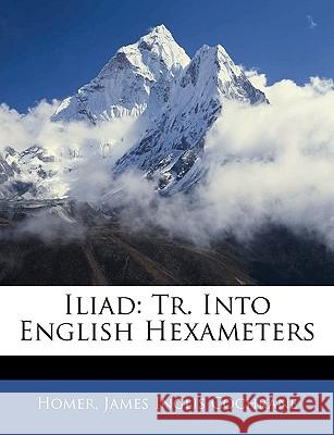 Iliad: Tr. Into English Hexameters Homer 9781144694201 
