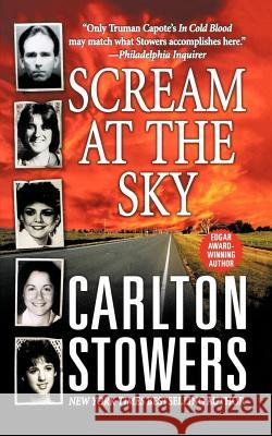 Scream at the Sky: Five Texas Murders and One Man's Crusade for Justice Carlton Stowers 9781250001696 St. Martin's Griffin
