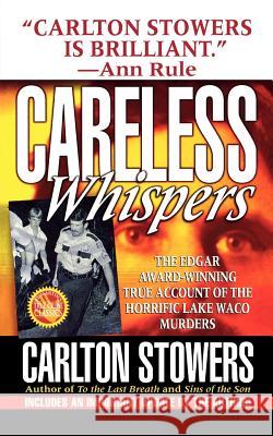 Careless Whispers: The Award-Winning True Account of the Horrific Lake Waco Murders Stowers, Carlton 9781250010575 St. Martin's Griffin