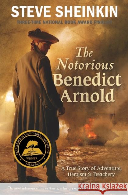 The Notorious Benedict Arnold: A True Story of Adventure, Heroism & Treachery Steve Sheinkin 9781250024602 Square Fish