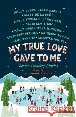 My True Love Gave to Me: Twelve Holiday Stories Stephanie Perkins Rainbow Rowell David Levithan 9781250059314 St. Martin's Griffin