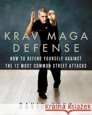 Krav Maga Defense: How to Defend Yourself Against the 12 Most Common Unarmed Street Attacks David Kahn 9781250090829 St. Martin's Griffin