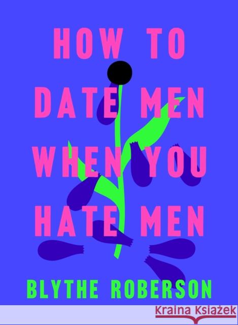 How to Date Men When You Hate Men Blythe Roberson 9781250193421 Flatiron Books