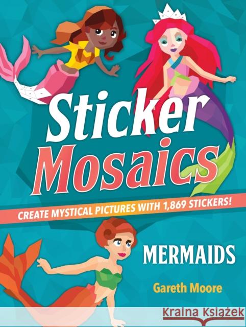 Sticker Mosaics: Mermaids: Create Mystical Pictures with 1,869 Stickers! Moore, Gareth 9781250228604 Castle Point Books