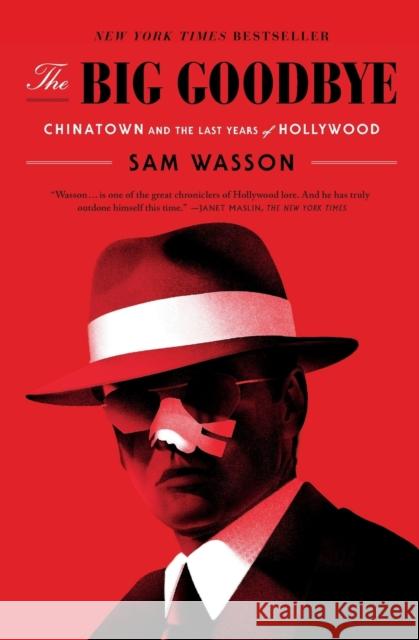 The Big Goodbye: Chinatown and the Last Years of Hollywood Sam Wasson 9781250266293 Flatiron Books