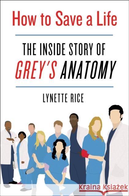 How to Save a Life: The Inside Story of Grey's Anatomy Lynette Rice 9781250272003 St. Martin's Press