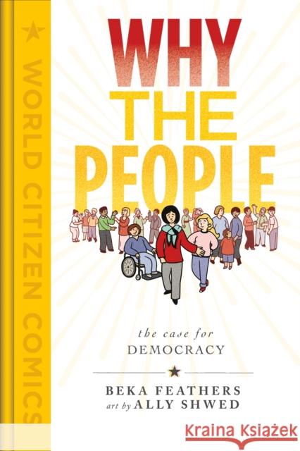 Why the People: The Case for Democracy Beka Feathers Ally Shwed 9781250760708 First Second
