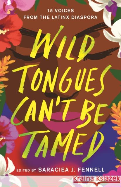 Wild Tongues Can't Be Tamed: 15 Voices from the Latinx Diaspora Saraciea J. Fennell 9781250763426 Flatiron Books