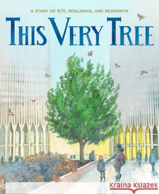 This Very Tree: A Story of 9/11, Resilience, and Regrowth Rubin, Sean 9781250788504 Henry Holt & Company