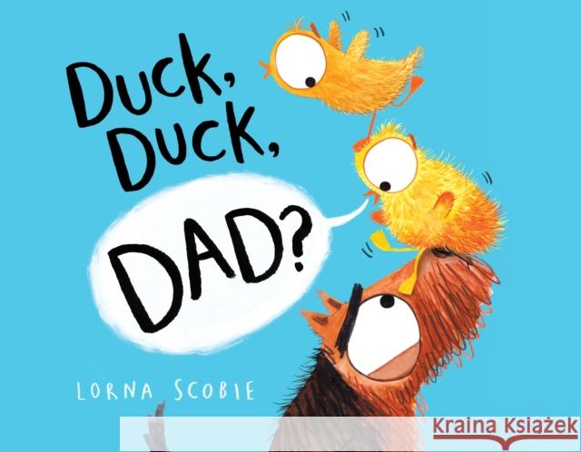 Duck, Duck, Dad? Lorna Scobie Lorna Scobie 9781250822734 Henry Holt & Company