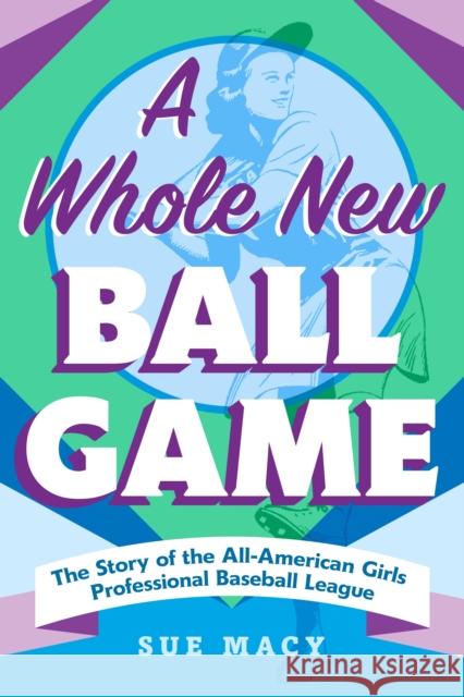 A Whole New Ball Game: The Story of the All-American Girls Professional Baseball League Sue Macy 9781250906199 Square Fish