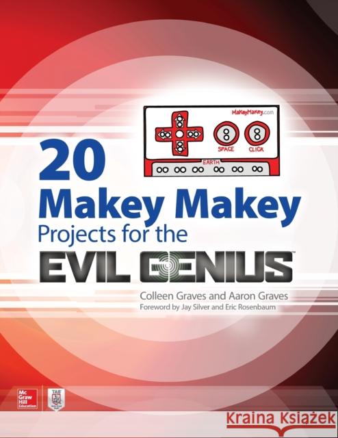 20 Makey Makey Projects for the Evil Genius Aaron Graves Colleen Graves 9781259860461 McGraw-Hill Education Tab