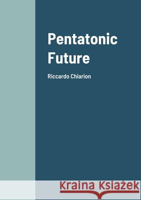 Pentatonic Future Riccardo Chiarion 9781291480702 Lulu.com