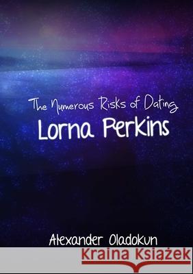 The Numerous Risks of Dating Lorna Perkins Alexander Oladokun 9781304093639 Lulu.com