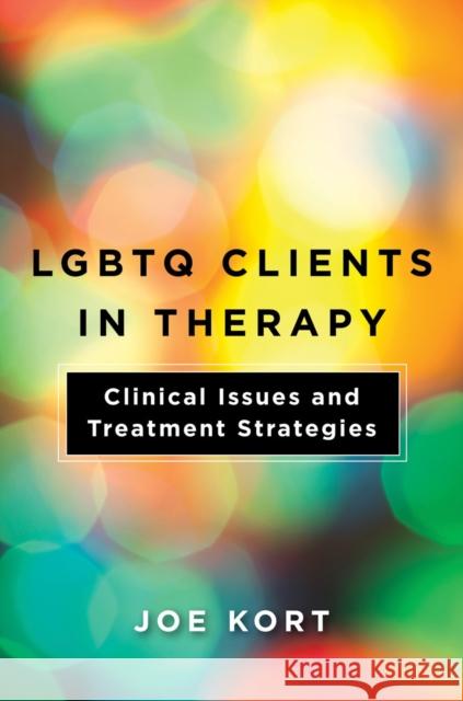 LGBTQ Clients in Therapy: Clinical Issues and Treatment Strategies Kort, Joe 9781324000488 WW Norton & Co