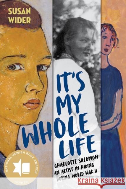 It's My Whole Life: Charlotte Salomon: An Artist in Hiding During World War II Susan Wider 9781324015451 WW Norton & Co