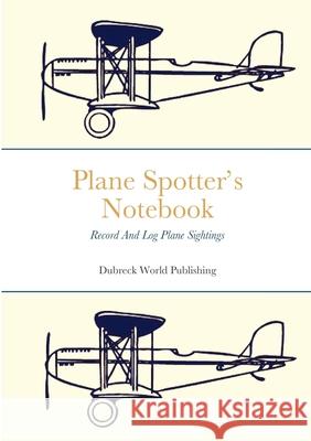 Plane Spotter's Notebook: Record And Log Plane Sightings Dubreck Worl 9781326078102 Lulu.com