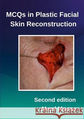 MCQS in Plastic Facial Skin Reconstruction FFDRCSI(OSOM), MFDRCSI, BDS., Akeel Mosea  JB(OMFS) 9781326328412 Lulu.com