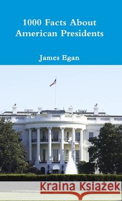 1000 Facts About American Presidents James Egan 9781326439262 Lulu.com