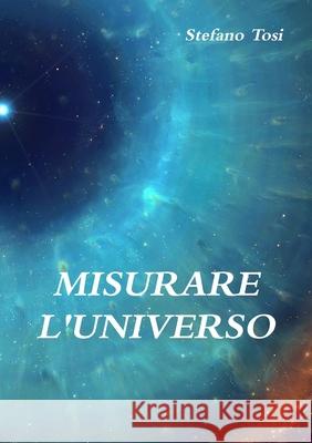 Misurare L'universo Stefano Tosi 9781326440831 Lulu.com