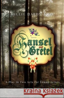 Hansel and Getel: A Play: A Play in Two Acts for Young Actors Millie Hardy-Sims 9781326900861 Lulu.com