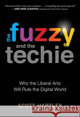 The Fuzzy and the Techie: Why the Liberal Arts Will Rule the Digital World Scott Hartley 9781328915405 Mariner Books