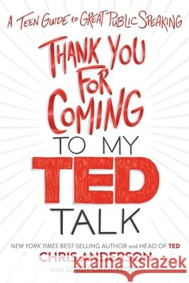 Thank You for Coming to My Ted Talk: A Teen Guide to Great Public Speaking Chris Anderson Lorin Oberweger 9781328995070 Houghton Mifflin