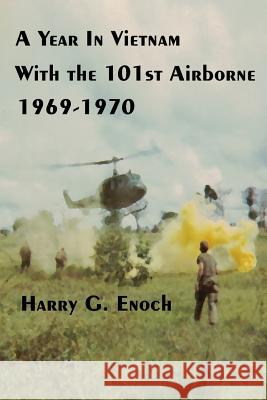 A Year in Vietnam with the 101st Airborne, 1969-1970 Harry G. Enoch 9781329657137