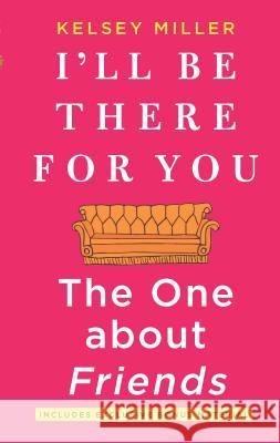 I'll Be There for You: The One about Friends Kelsey Miller 9781335005526 Hanover Square Press