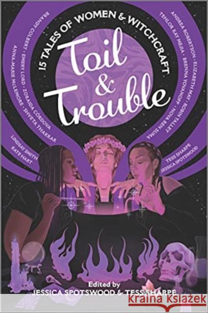 Toil & Trouble: 15 Tales of Women & Witchcraft Tess Sharpe Jessica Spotswood 9781335424372 Inkyard Press