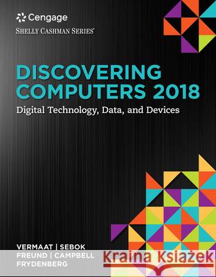 Discovering Computers: Digital Technology, Data, and Devices Misty E. Vermaat Susan L. Sebok Steven M. Freund 9781337285100 Cengage Learning