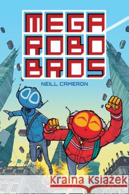Mega Robo Bros Neill Cameron 9781338185959 David Fickling Books