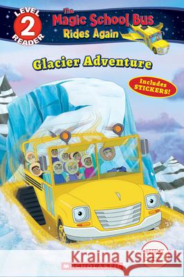 Glacier Adventure (the Magic School Bus Rides Again: Scholastic Reader, Level 2) Samantha Brooke, Artful Doodlers Ltd 9781338253818 Scholastic US