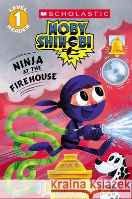 Ninja at the Firehouse (Moby Shinobi: Scholastic Reader, Level 1) Luke Flowers 9781338256116 Scholastic Inc.