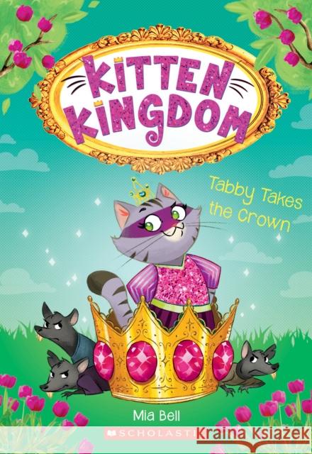 Tabby Takes the Crown (Kitten Kingdom #4): Volume 4 Mia Bell 9781338292374 Scholastic US