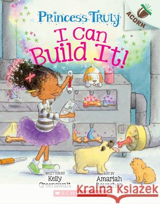 I Can Build It!: An Acorn Book (Princess Truly #3): Volume 3 Greenawalt, Kelly 9781338340099 Scholastic Inc.
