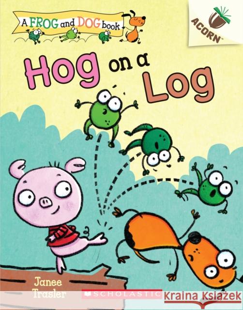 Hog on a Log: An Acorn Book (a Frog and Dog Book #3): Volume 3 Trasler, Janee 9781338540475 Scholastic Inc.