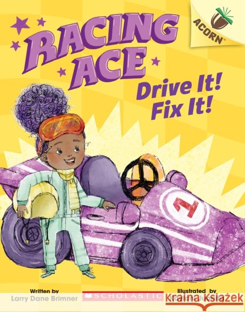 Drive It! Fix It!: An Acorn Book (Racing Ace #1) Larry Dane Brimner 9781338553789 Scholastic Inc.