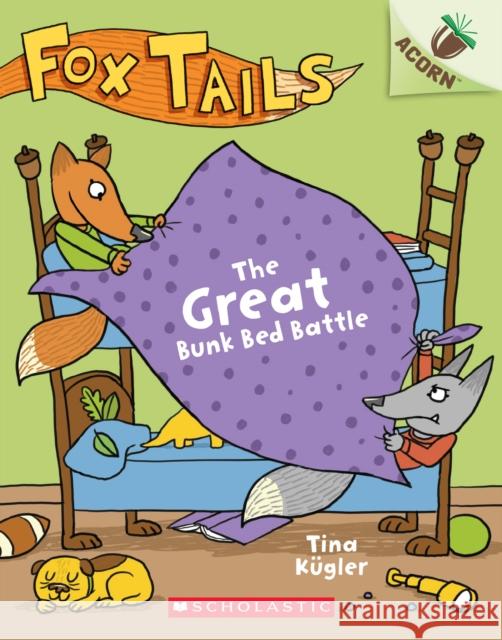 The Great Bunk Bed Battle: An Acorn Book (Fox Tails #1): Volume 1 Tina Kügler, Tina Kügler 9781338561678 Scholastic US