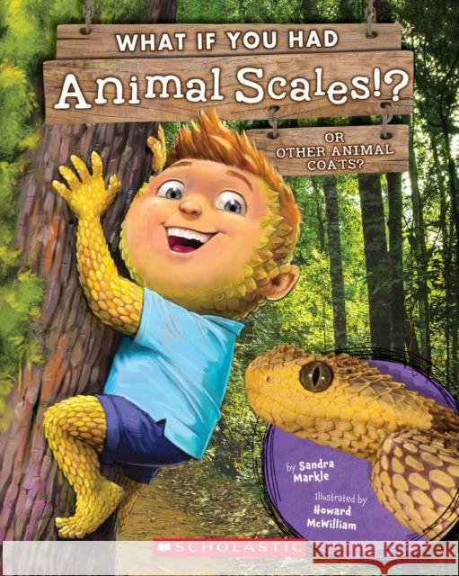 What If You Had Animal Scales!?: Or Other Animal Coats? Sandra Markle Howard McWilliam 9781338666144 Scholastic Inc.