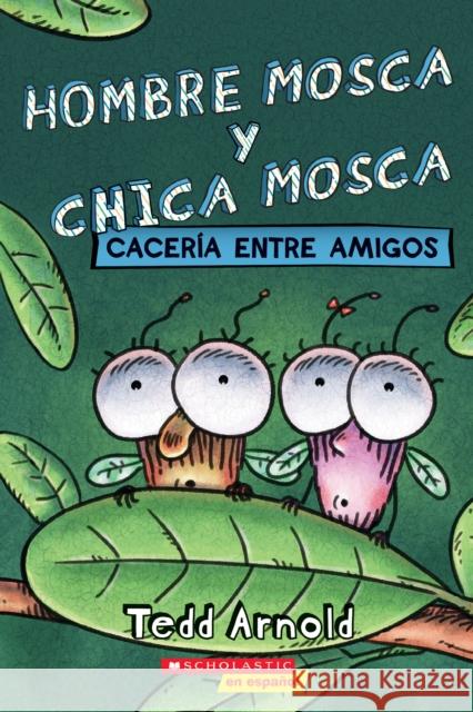 Hombre Mosca Y Chica Mosca: Cacería Entre Amigos (Fly Guy and Fly Girl: Friendly Frenzy) Arnold, Tedd 9781338798203 Scholastic en Espanol