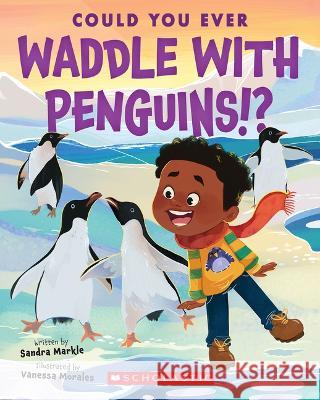 Could You Ever Paddle with Penguins!? Sandra Markle Vanessa Morales 9781338858785 Scholastic Press