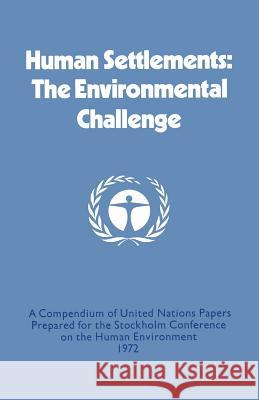 Human Settlements: The Environmental Challenge: A Compendium of United Nations Papers Prepared for the Stockholm Conference on the Human Environment 1972 United Nations 9781349016495 Palgrave Macmillan
