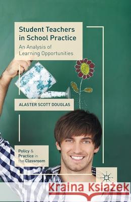 Student Teachers in School Practice: An Analysis of Learning Opportunities Douglas, A. 9781349443550 Palgrave Macmillan