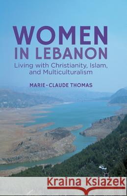 Women in Lebanon: Living with Christianity, Islam, and Multiculturalism Thomas, M. 9781349448425 Palgrave MacMillan