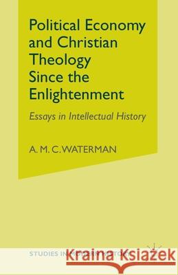 Political Economy and Christian Theology Since the Enlightenment: Essays in Intellectual History Waterman, A. 9781349519569 Palgrave Macmillan