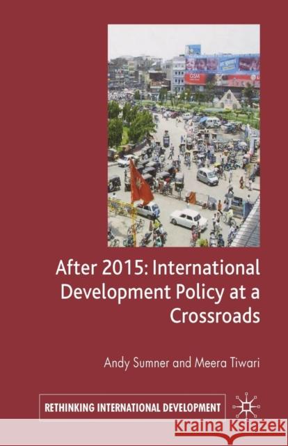 After 2015: International Development Policy at a Crossroads A Sumner M Tiwari  9781349541706 Palgrave MacMillan