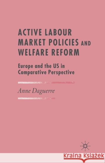 Active Labour Market Policies and Welfare Reform: Europe and the Us in Comparative Perspective Daguerre, A. 9781349542062 Palgrave MacMillan