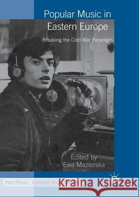 Popular Music in Eastern Europe: Breaking the Cold War Paradigm Mazierska, Ewa 9781349955121 Palgrave MacMillan