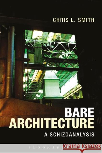 Bare Architecture: A Schizoanalysis Chris L. Smith 9781350015814 Bloomsbury Academic